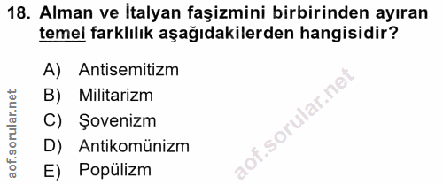 18. soru: Alman ve Italyan faşizmini birbirinden ayıran temel farklılık aşağıdakilerden hangisidir? A) Antisemitizm B) Militari…