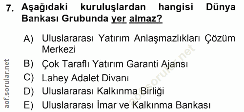 7. soru: Aşağıdaki kuruluşlardan hangisi Dünya Bankası Grubunda yer almaz? A) Uluslararası Yatırım Anlaşmazlıkları Çözüm Merke…
