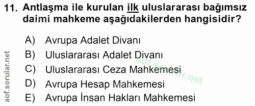 11. soru: Antlaşma ile kurulan ilk uluslararası bağımsız daimi mahkeme aşağıdakilerden hangisidir? A) Avrupa Adalet Divanı B) U…