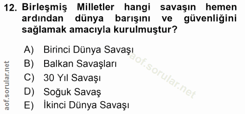 12. soru: Birleşmiş Milletler hangi savaşın hemen ardından dünya barışını ve güvenligini sağlamak amacıyla kurulmuştur? A) Biri…