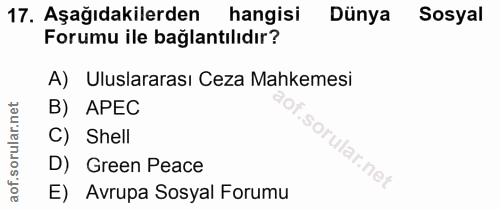 17. soru: Aşağıdakilerden hangisi Dünya Sosyal Forumu ile bağlantılıdır? A) Uluslararası Ceza Mahkemesi B) APEC C) Shell ular.n…