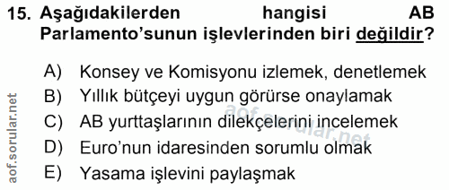 15. soru: Aşağıdakilerden hangisi AB Parlamento'sunun işlevlerinden biri değildir? A) Konsey ve Komisyonu izlemek, denetlemek B…