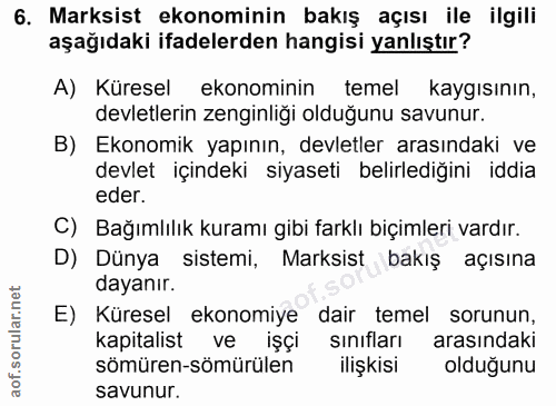 6. soru: Marksist ekonominin bakış açısı ile ilgili aşağıdaki ifadelerden hangisi yanlıştır? A) Küresel ekonominin temel kaygı…