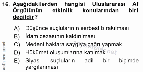 16. soru: Aşağıdakilerden hangisi Uluslararası Af Örgütünün etkinlik konularından biri değildir? A) Düşünce suçlularının serbes…