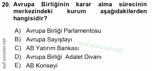 20. soru: Avrupa Birliğinin karar alma sürecinin merkezindeki kurum aşağıdakilerden hangisidir? A) Avrupa Birliği Parlamentosu…