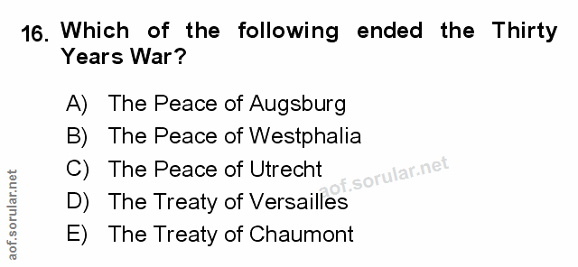 16. soru: Which of the following ended the Thirty Years War? A) The Peace of Augsburg B) The Peace of Westphalia C) The Peace o…