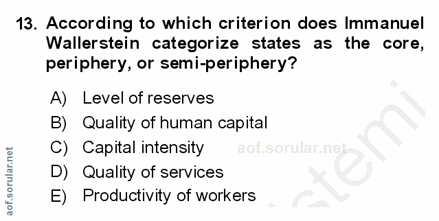 13. soru: According to which criterion does Immanuel Wallerstein categorize states as the core, periphery, or semi-periphery? A…
