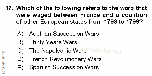 17. soru: Which of the following refers to the wars that were waged between France and a coalition of other European states fro…