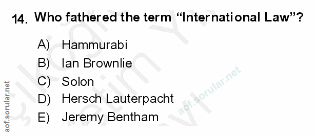 14. soru: Who fathered the term "International Law"? A) Hammurabi B) lan Brownlie C) Solon D) Hersch Lauterpacht E) Jeremy Bentham