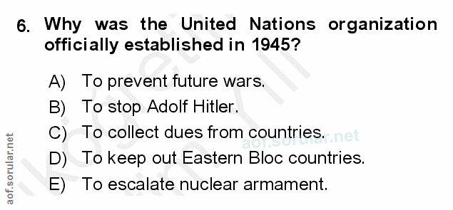 6. soru: Why was the United Nations organization officially established in 1945? A) To prevent future wars. B) To stop Adolf H…