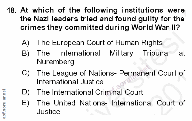 18. soru: At which of the following institutions were the Nazi leaders tried and found guilty for the crimes they committed dur…