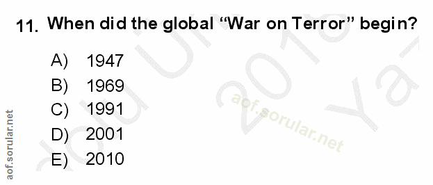11. soru: When did the global "War on Terror" begin? A) 1947 B) 1969 C) 1991 D) 2001 E) 2010