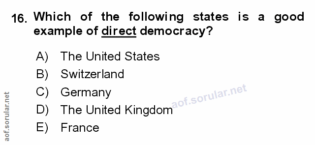 16. soru: Which of the following states is a good example of direct democracy? A) The United States B) Switzerland D) The Unite…