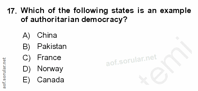 17. soru: Which of the following states is an example of authoritarian democracy? A) China Pakistan C) France D) Norway E) Canada