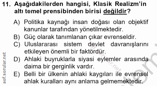 11. soru: Aşağıdakilerden hangisi, Klasik Realizm'in altı temel prensibinden birisi değildir? A) Politika kaynağı insan doğası…
