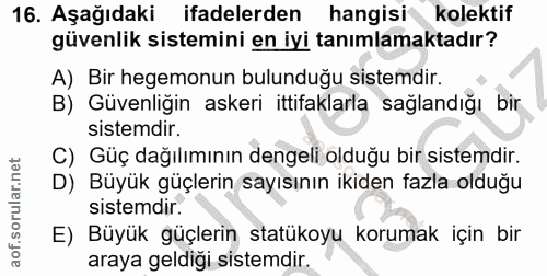 16. soru: Aşağıdaki ifadelerden hangisi kolektif güvenlik sistemini en iyi tanımlamaktadır? A) Bir hegemonun bulunduğu sistemdi…