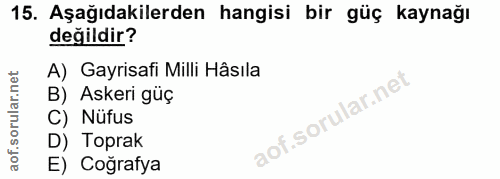 15. soru: Aşağıdakilerden hangisi bir güç kaynağı değildir? A) Gayrisafi Milli Hâsıla B) Askeri güç C) Nüfus D) Toprak E) Coğrafya