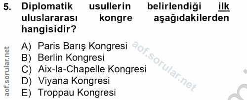 5. soru: Diplomatik usullerin belirlendiği ilk uluslararası kongre aşağıdakilerden hangisidir? A) Paris Barış Kongresi "o, B)…