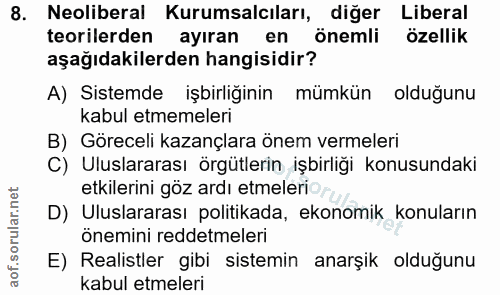 8. soru: Neoliberal Kurumsalcıları, diğer Liberal teorilerden ayıran en önemli özellik aşağıdakilerden hangisidir? A) Sistemde…