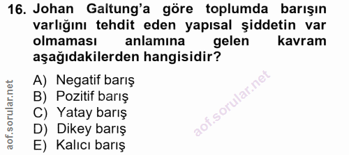 16. soru: Johan Galtung'a göre toplumda barışın varlığını tehdit eden yapısal şiddetin var olmaması anlamina gelen kavram aşağı…