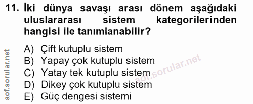 11. soru: İki dünya savaşı arası dönem aşağıdaki uluslararası sistem kategorilerinden hangisi ile tanımlanabilir? A) Çift kutup…
