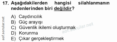 17. soru: Aşağıdakilerden hangisi silahlanmanın nedenlerinden biri değildir? A) Caydırıcılık C) Güvenlik ikilemi oluşturmak ula…