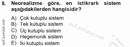 5. soru: Neorealizme göre, en istikrarlı sistem aşağıdakilerden hangisidir? A) Çok kutuplu sistem B) Tek kutuplu sistem C) Üç…