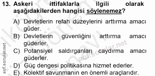 13. soru: Askerı ittifaklarla ilgili olarak aşağıdakilerden hangisi söylenemez? A) Devletlerin refah düzeylerini arttırma amacı…