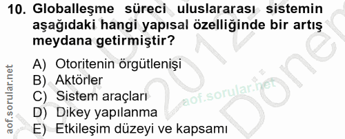 10. soru: Globalleşme süreci uluslararası sistemin aşağıdaki hangi yapısal özelliğinde bir artış meydana getirmiştir? A) Otorit…