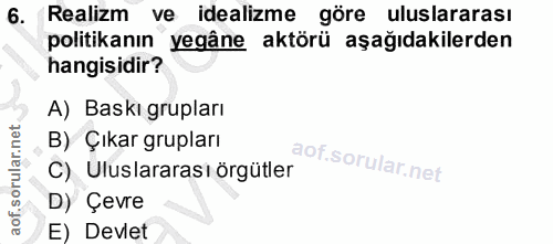 6. soru: Realizm ve idealizme göre uluslararası politikanın yegâne aktörü aşağıdakilerden hangisidir? A) Baskı grupları B) Çık…