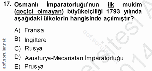 17. soru: Osmanlı Imparatorluğu'nun illk mukim (geçici olmayan) büyükelçiliği 1793 yılında aşağıdaki ülkelerin hangisinde açılm…