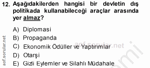 12. soru: Aşağıdakilerden hangisi bir devletin dış politikada kullanabileceği araçlar arasında yer almaz? A) Diplomasi B) Propa…