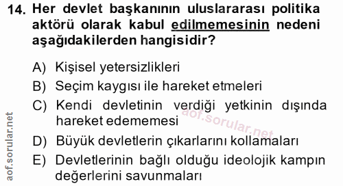 14. soru: Her devlet başkanının uluslararası politika aktörü olarak kabul edilmemesinin nedeni aşağıdakilerden hangisidir? A) K…