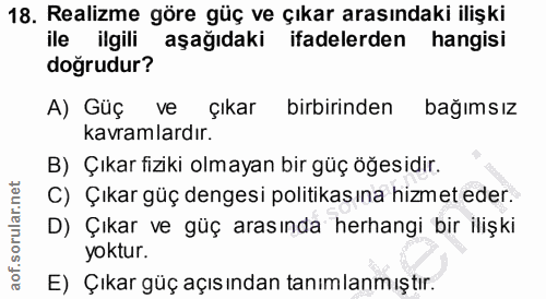 18. soru: Realizme göre güç ve çıkar arasındaki ilişki ile ilgili aşağıdaki ifadelerden hangisi doğrudur? A) Güç ve çıkar birbi…