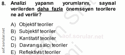 8. soru: Analizi yapanın yorumlarını, » sayısal verilerden daha fazla önemseyen teorilere ne ad verliir? A) Objektif teoriler…