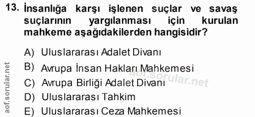 13. soru: İnsanlığa karşı işlenen suçlar ve savaş suçlarının yargılanması için kurulan mahkeme aşağıdakilerden hangisidir? A) U…