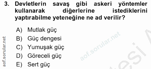 3. soru: Devletlerin savaş gibi askeri yöntemler kullanarak diğerlerine istediklerini yaptırabilme yeteneğine ne ad verilir? A…