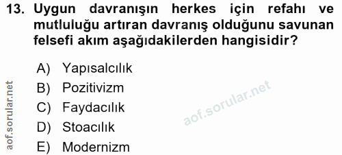 13. soru: Uygun davranışın herkes için refahı ve mutluluğu artıran davranış olduğunu savunan felsefi akım aşağıdakilerden hangi…