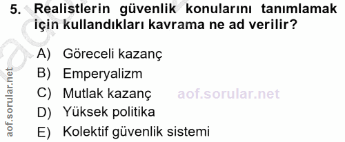 5. soru: Realistlerin güvenlik konularını tanımlamak için kullandıkları kavrama ne ad verilir? A) Göreceli kazanç B) Emperyali…