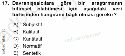 17. soru: Davranışsalcılara göre bir araştırmanın bilimsel olabilmesi için aşağıdaki veri türlerinden hangisine bağlı olması ge…