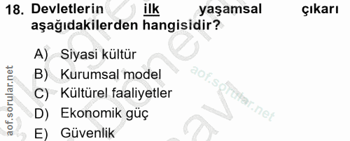 18. soru: Devletlerin ilk yaşamsal çıkarı aşağıdakilerden hangisidir? A) Siyasi kültür B) Kurumsal model aof.sprufar.ne C) Kult…