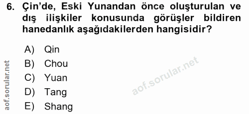 6. soru: Çin'de, Eski Yunandan önce oluşturulan ve dış ilişkiler konusunda görüşler bildiren hanedanlık aşağıdakilerden hangis…