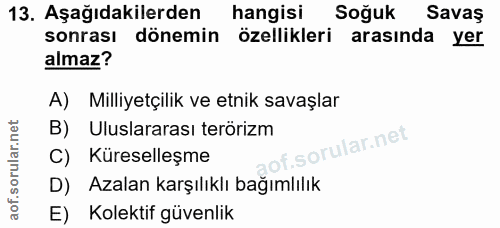 13. soru: Aşağıdakilerden hangisi Soğuk Savaş sonrası dönemin özellikleri arasinda yer almaz? A) Milliyetçilik ve etnik savaşla…