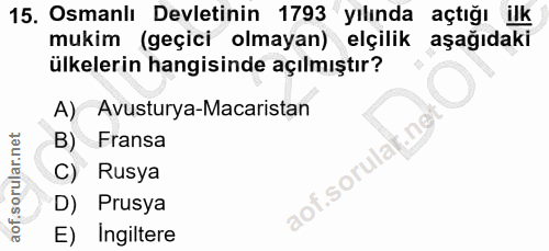 15. soru: Osmanlı Devletinin 1793 yılında açtığı ilk mukim (geçici olmayan) elçilik aşağıdaki ülkelerin hangisinde açılmıştır?…