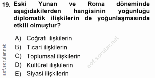 19. soru: Eski Yunan ve Roma döneminde aşağıdakilerden hangisinin yoğunluğu diplomatik ilişkilerin de yoğunlaşmasında etkili ol…