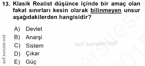 13. soru: Klasik Realist düşünce içinde bir amaç olan fakat sınırları kesin olarak bilinmeyen unsur aşağıdakilerden hangisidir?…