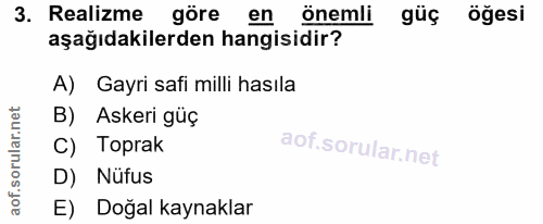 3. soru: Realizme göre en önemli güç öğesi aşağıdakilerden hangisidir? A) Gayri safi milli hasıla B) Askeri güç C) Toprak D) N…