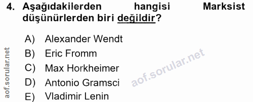 4. soru: Aşağıdakilerden hangisi Marksist düşünürlerden biri değildir? A) Alexander Wendt B) Eric Fromm C) Max Horkheimer D) A…