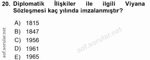 20. soru: Diplomatik Ilişkiler ile ilgili Viyana Sözleşmesi kaç yılında imzalanmıştır? A) 1815 B) 1847 C) 1956 D) 1961 E) 1965