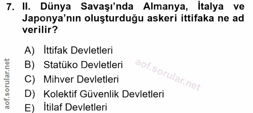 7. soru: II. Dünya Savaşı'nda Almanya, İtalya ve Japonya'nın oluşturduğu askeri ittifaka ne ad verilir? A) İttifak Devletleri…